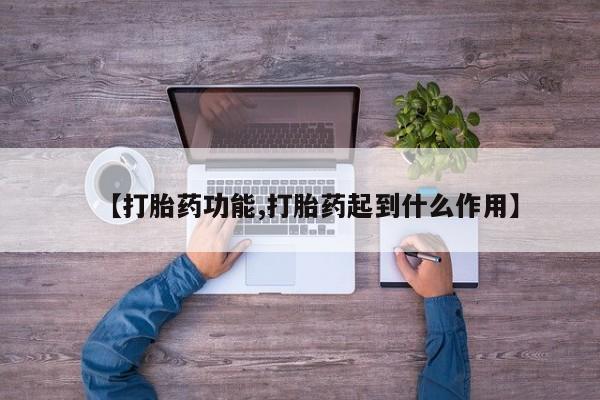 堕胎药联系方式【打胎药功能,打胎药起到什么作用】