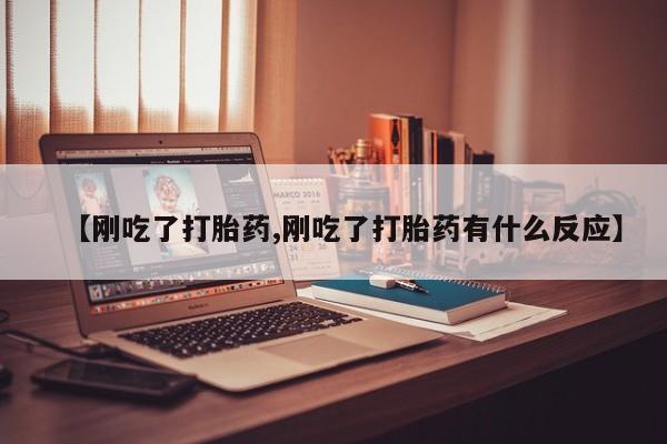 堕胎药联系方式【刚吃了打胎药,刚吃了打胎药有什么反应】