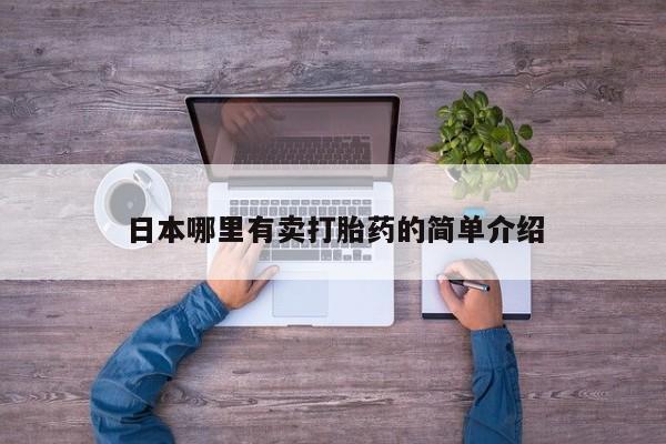 堕胎药联系方式日本哪里有卖打胎药的简单介绍