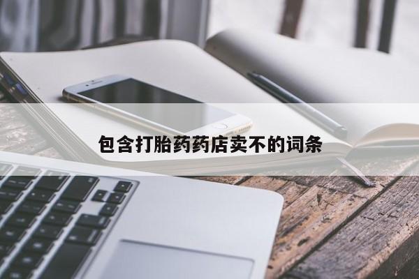 堕胎药联系方式包含打胎药药店卖不的词条