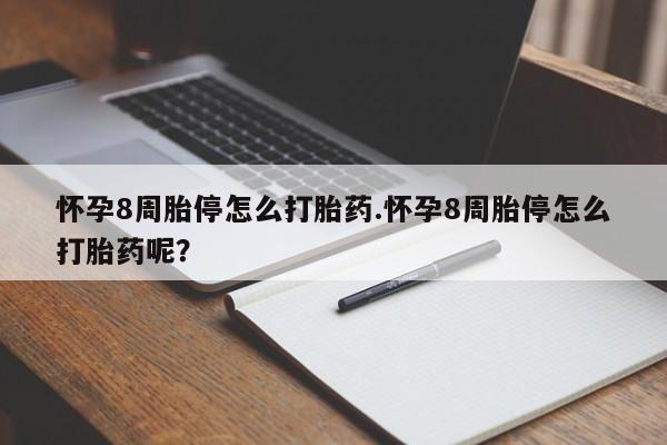 堕胎药联系方式怀孕8周胎停怎么打胎药.怀孕8周胎停怎么打胎药呢？